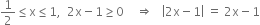 1 half less or equal than straight x less or equal than 1 comma space space 2 straight x minus 1 greater or equal than 0 space space space space rightwards double arrow space space space open vertical bar 2 straight x minus 1 close vertical bar space equals space 2 straight x minus 1