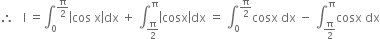 therefore space space space straight I space equals integral subscript 0 superscript straight pi over 2 end superscript open vertical bar cos space straight x close vertical bar dx space plus space integral subscript straight pi over 2 end subscript superscript straight pi open vertical bar cosx close vertical bar dx space equals space integral subscript 0 superscript straight pi over 2 end superscript cosx space dx space minus space integral subscript straight pi over 2 end subscript superscript straight pi cosx space dx