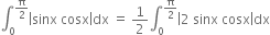 integral subscript 0 superscript straight pi over 2 end superscript open vertical bar sinx space cosx close vertical bar dx space equals space 1 half integral subscript 0 superscript straight pi over 2 end superscript open vertical bar 2 space sinx space cosx close vertical bar dx