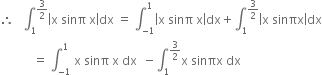 therefore space space space integral subscript 1 superscript 3 over 2 end superscript open vertical bar straight x space sinπ space straight x close vertical bar dx space equals space integral subscript negative 1 end subscript superscript 1 open vertical bar straight x space sinπ space straight x close vertical bar dx plus integral subscript 1 superscript 3 over 2 end superscript open vertical bar straight x space sinπx close vertical bar dx
space space space space space space space space space space space equals space integral subscript negative 1 end subscript superscript 1 space straight x space sinπ space straight x space dx space space minus integral subscript 1 superscript 3 over 2 end superscript straight x space sinπx space dx