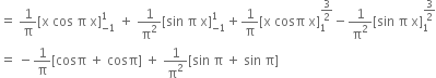 equals space 1 over straight pi left square bracket straight x space cos space straight pi space straight x right square bracket subscript negative 1 end subscript superscript 1 space plus space 1 over straight pi squared left square bracket sin space straight pi space straight x right square bracket subscript negative 1 end subscript superscript 1 plus 1 over straight pi left square bracket straight x space cosπ space straight x right square bracket subscript 1 superscript 3 over 2 end superscript minus 1 over straight pi squared left square bracket sin space straight pi space straight x right square bracket subscript 1 superscript 3 over 2 end superscript
equals space minus 1 over straight pi left square bracket cosπ space plus space cosπ right square bracket space plus space 1 over straight pi squared left square bracket sin space straight pi space plus space sin space straight pi right square bracket
