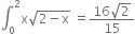 integral subscript 0 superscript 2 straight x square root of 2 minus straight x end root space equals fraction numerator 16 square root of 2 over denominator 15 end fraction