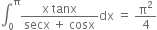 integral subscript 0 superscript straight pi fraction numerator straight x space tanx over denominator secx space plus space cosx end fraction dx space equals space straight pi squared over 4