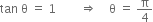 tan space straight theta space equals space 1 space space space space space space space space rightwards double arrow space space space space straight theta space equals space straight pi over 4