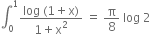 integral subscript 0 superscript 1 fraction numerator log space left parenthesis 1 plus straight x right parenthesis over denominator 1 plus straight x squared end fraction space equals space straight pi over 8 space log space 2