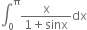 integral subscript 0 superscript straight pi fraction numerator straight x over denominator 1 plus sinx end fraction dx