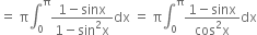 equals space straight pi integral subscript 0 superscript straight pi fraction numerator 1 minus sinx over denominator 1 minus sin squared straight x end fraction dx space equals space straight pi integral subscript 0 superscript straight pi fraction numerator 1 minus sinx over denominator cos squared straight x end fraction dx