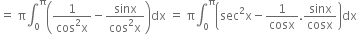 equals space straight pi integral subscript 0 superscript straight pi open parentheses fraction numerator 1 over denominator cos squared straight x end fraction minus fraction numerator sinx over denominator cos squared straight x end fraction close parentheses dx space equals space straight pi integral subscript 0 superscript straight pi open parentheses sec squared straight x minus 1 over cosx. sinx over cosx close parentheses dx