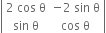 open vertical bar table row cell 2 space cos space straight theta end cell cell negative 2 space sin space straight theta end cell row cell sin space straight theta end cell cell cos space straight theta end cell end table close vertical bar