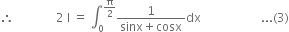 therefore space space space space space space space space space space space space space space 2 space straight I space equals space integral subscript 0 superscript straight pi over 2 end superscript fraction numerator 1 over denominator sinx plus cosx end fraction dx space space space space space space space space space space space space space space space space space space space space... left parenthesis 3 right parenthesis