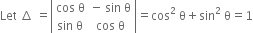 Let space increment space equals open vertical bar table row cell cos space straight theta end cell cell negative space sin space straight theta end cell row cell sin space straight theta end cell cell cos space straight theta end cell end table close vertical bar equals cos squared space straight theta plus sin squared space straight theta equals 1