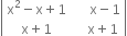 open vertical bar table row cell straight x squared minus straight x plus 1 end cell cell space space space space space straight x minus 1 end cell row cell straight x plus 1 end cell cell space space space space straight x plus 1 end cell end table close vertical bar