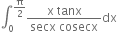 integral subscript 0 superscript straight pi over 2 end superscript fraction numerator straight x space tanx over denominator secx space cosecx end fraction dx