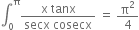 integral subscript 0 superscript straight pi fraction numerator straight x space tanx over denominator secx space cosecx end fraction space equals space straight pi squared over 4
