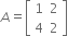 A equals open square brackets table row 1 2 row 4 2 end table close square brackets