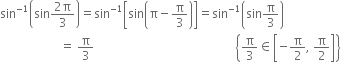 sin to the power of negative 1 end exponent open parentheses sin fraction numerator 2 straight pi over denominator 3 end fraction close parentheses equals sin to the power of negative 1 end exponent open square brackets sin open parentheses straight pi minus straight pi over 3 close parentheses close square brackets equals sin to the power of negative 1 end exponent open parentheses sin straight pi over 3 close parentheses
space space space space space space space space space space space space space space space space space space space space equals space straight pi over 3 space space space space space space space space space space space space space space space space space space space space space space space space space space space space space space space space space space space space space space space space space space space space space space space open curly brackets straight pi over 3 element of open square brackets negative straight pi over 2 comma space straight pi over 2 close square brackets close curly brackets