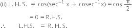 left parenthesis ii right parenthesis space straight L. space straight H. space straight S. italic space equals space cos left parenthesis sec to the power of negative 1 end exponent space straight x space plus space cosec to the power of negative 1 end exponent straight x right parenthesis equals cos space straight pi over 2
space space space space space space space space space space space space space space space space space space space equals 0 equals straight R. straight H. straight S.
therefore space space space space space space space space straight L. straight H. straight S. space space space equals space straight R. space straight H. space straight S. space