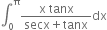 integral subscript 0 superscript straight pi fraction numerator straight x space tanx over denominator secx plus tanx end fraction dx