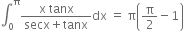 integral subscript 0 superscript straight pi fraction numerator straight x space tanx over denominator secx plus tanx end fraction dx space equals space straight pi open parentheses straight pi over 2 minus 1 close parentheses