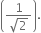 open parentheses fraction numerator 1 over denominator square root of 2 end fraction close parentheses.