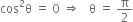 cos squared straight theta space equals space 0 space rightwards double arrow space space space straight theta space equals space straight pi over 2