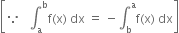 open square brackets because space space space integral subscript straight a superscript straight b straight f left parenthesis straight x right parenthesis space dx space equals space minus integral subscript straight b superscript straight a straight f left parenthesis straight x right parenthesis space dx close square brackets