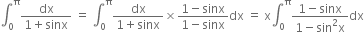 integral subscript 0 superscript straight pi fraction numerator dx over denominator 1 plus sinx end fraction space equals space integral subscript 0 superscript straight pi fraction numerator dx over denominator 1 plus sinx end fraction cross times fraction numerator 1 minus sinx over denominator 1 minus sinx end fraction dx space equals space straight x integral subscript 0 superscript straight pi fraction numerator 1 minus sinx over denominator 1 minus sin squared straight x end fraction dx