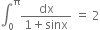 integral subscript 0 superscript straight pi fraction numerator dx over denominator 1 plus sinx end fraction space equals space 2