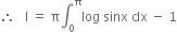 therefore space space space straight I space equals space straight pi integral subscript 0 superscript straight pi log space sinx space dx space minus space 1