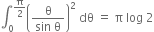 integral subscript 0 superscript straight pi over 2 end superscript open parentheses fraction numerator straight theta over denominator sin space straight theta end fraction close parentheses squared space dθ space equals space straight pi space log space 2