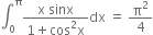 integral subscript 0 superscript straight pi fraction numerator straight x space sinx over denominator 1 plus cos squared straight x end fraction dx space equals space straight pi squared over 4