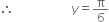 therefore space space space space space space space space space space space space space space space space space space space y equals straight pi over 6