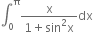 integral subscript 0 superscript straight pi fraction numerator straight x over denominator 1 plus sin squared straight x end fraction dx