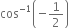 cos to the power of negative 1 end exponent open parentheses negative 1 half close parentheses