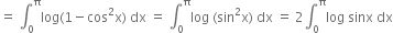 equals space integral subscript 0 superscript straight pi log left parenthesis 1 minus cos squared straight x right parenthesis space dx space equals space integral subscript 0 superscript straight pi log space left parenthesis sin squared straight x right parenthesis space dx space equals space 2 integral subscript 0 superscript straight pi log space sinx space dx