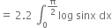 equals space 2.2 space integral subscript 0 superscript straight pi over 2 end superscript log space sinx space dx