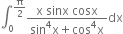 integral subscript 0 superscript straight pi over 2 end superscript fraction numerator straight x space sinx space cosx over denominator sin to the power of 4 straight x plus cos to the power of 4 straight x end fraction dx