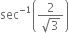 sec to the power of negative 1 end exponent open parentheses fraction numerator 2 over denominator square root of 3 end fraction close parentheses