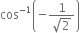 cos to the power of negative 1 end exponent open parentheses negative fraction numerator 1 over denominator square root of 2 end fraction close parentheses