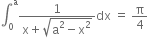 integral subscript 0 superscript straight a fraction numerator 1 over denominator straight x plus square root of straight a squared minus straight x squared end root end fraction dx space equals space straight pi over 4