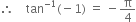 therefore space space space space tan to the power of negative 1 end exponent left parenthesis negative 1 right parenthesis space equals space minus straight pi over 4