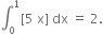 integral subscript 0 superscript 1 left square bracket 5 space straight x right square bracket space dx space equals space 2.