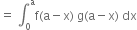 equals space integral subscript 0 superscript straight a straight f left parenthesis straight a minus straight x right parenthesis space straight g left parenthesis straight a minus straight x right parenthesis space dx