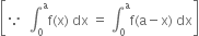 open square brackets because space space integral subscript 0 superscript straight a straight f left parenthesis straight x right parenthesis space dx space equals space integral subscript 0 superscript straight a straight f left parenthesis straight a minus straight x right parenthesis space dx close square brackets