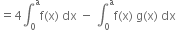 equals 4 integral subscript 0 superscript straight a straight f left parenthesis straight x right parenthesis space dx space minus space integral subscript 0 superscript straight a straight f left parenthesis straight x right parenthesis space straight g left parenthesis straight x right parenthesis space dx