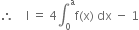 therefore space space space space straight I space equals space 4 integral subscript 0 superscript straight a straight f left parenthesis straight x right parenthesis space dx space minus space 1