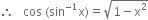 therefore space space space cos space left parenthesis sin to the power of negative 1 end exponent straight x right parenthesis equals square root of 1 minus straight x squared end root