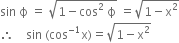 sin space straight ϕ space equals space square root of 1 minus cos squared space straight ϕ end root space equals square root of 1 minus straight x squared end root
therefore space space space space sin space left parenthesis cos to the power of negative 1 end exponent straight x right parenthesis equals square root of 1 minus straight x squared end root