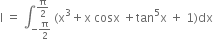 straight I space equals space integral subscript negative straight pi over 2 end subscript superscript straight pi over 2 end superscript space left parenthesis straight x cubed plus straight x space cosx space plus tan to the power of 5 straight x space plus space 1 right parenthesis dx