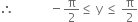 therefore space space space space space space space space space space space space minus straight pi over 2 less or equal than space straight y space less or equal than space straight pi over 2